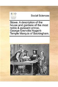 Stowe. a Description of the House and Gardens of the Most Noble & Puissant Prince, George-Grenville-Nugent-Temple Marquis of Buckingham.