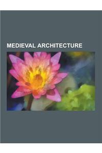 Medieval Architecture: Romanesque Architecture, Medieval Fortification, Architecture of the Medieval Cathedrals of England, List of Medieval