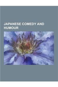 Japanese Comedy and Humour: Japanese Comedians, Japanese Comedy Television Series, Owarai Stubs, Takeshi Kitano, Hikaru Ij In, Usavich, Masashi Ta