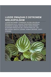 Ludzie Zwi Zani Z Ostrowem Wielkopolskim: Ludwik Bocia Ski, Stanis Aw Taczak, Boles Aw Bronis Aw Duch, Janusz Franciszek Radziwi