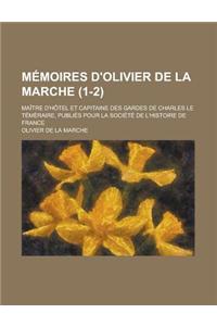 Memoires D'Olivier de La Marche; Maitre D'Hotel Et Capitaine Des Gardes de Charles Le Temeraire, Publies Pour La Societe de L'Histoire de France (1-2)