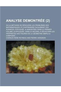 Analyse Demontree; Ou La Methode de Resoudre Les Problemes Des Mathematiques, Et D'Apprendre Facilement Ces Sciences, Expliquee, & Demontree Dans Le P