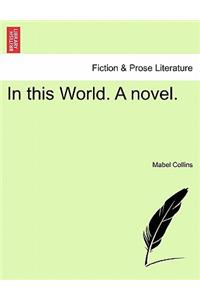 In This World. a Novel.