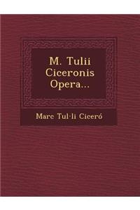 M. Tulii Ciceronis Opera...