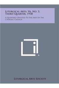 Liturgical Arts, V6, No. 3, Third Quarter, 1938