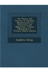 Theory and Practice of Absolute Measurements in Electricity and Magnetism, Volume 2, Part 2