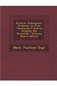 Deutsche Shakespeare-Probleme Im XVIII. Jahrhundert Und Im Zeitalter Der Romantik