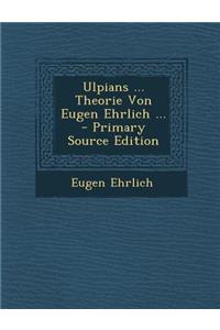 Ulpians ... Theorie Von Eugen Ehrlich ...