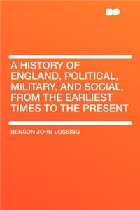 A History of England, Political, Military, and Social, from the Earliest Times to the Present