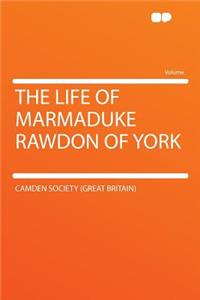 The Life of Marmaduke Rawdon of York