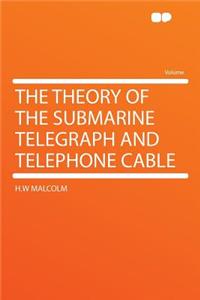 The Theory of the Submarine Telegraph and Telephone Cable