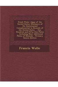 Fresh-Water Algae of the United States: (Exclusive of the Diatomaceae) Complemental to Desmids of the United States ... One Hundred and Fifty-One Plates ... Including Nine Additional Plates of Desmids