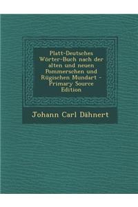 Platt-Deutsches Worter-Buch Nach Der Alten Und Neuen Pommerschen Und Rugischen Mundart