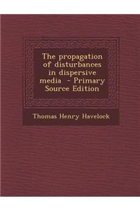 The Propagation of Disturbances in Dispersive Media