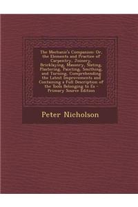 The Mechanic's Companion: Or, the Elements and Practice of Carpentry, Joinery, Bricklaying, Masonry, Slating, Plastering, Painting, Smithing, an