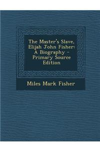 The Master's Slave, Elijah John Fisher: A Biography - Primary Source Edition