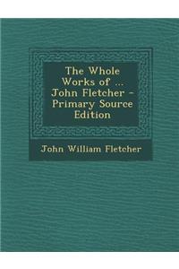 The Whole Works of ... John Fletcher