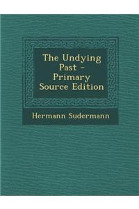 The Undying Past - Primary Source Edition