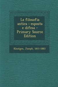 filosofia antica: esposta e difesa - Primary Source Edition