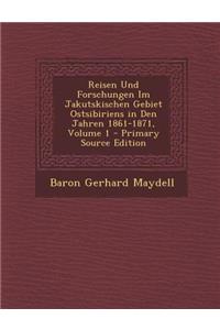 Reisen Und Forschungen Im Jakutskischen Gebiet Ostsibiriens in Den Jahren 1861-1871, Volume 1