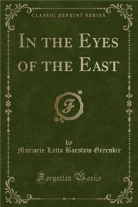 In the Eyes of the East (Classic Reprint)