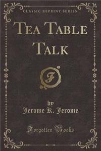 Tea Table Talk (Classic Reprint)