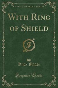 With Ring of Shield (Classic Reprint)