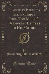 Summer in Bermuda and Excerpts From Tom Moore's Bermudian Letters to His Mother (Classic Reprint)