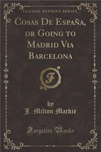 Cosas de España, or Going to Madrid Via Barcelona (Classic Reprint)