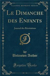 Le Dimanche Des Enfants: Journal Des RÃ©crÃ©ations (Classic Reprint)