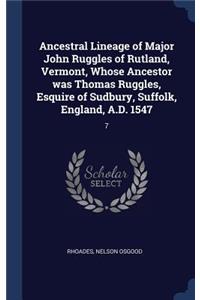 Ancestral Lineage of Major John Ruggles of Rutland, Vermont, Whose Ancestor was Thomas Ruggles, Esquire of Sudbury, Suffolk, England, A.D. 1547