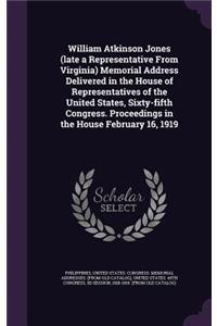 William Atkinson Jones (late a Representative From Virginia) Memorial Address Delivered in the House of Representatives of the United States, Sixty-fifth Congress. Proceedings in the House February 16, 1919