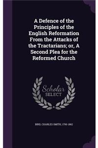 Defence of the Principles of the English Reformation From the Attacks of the Tractarians; or, A Second Plea for the Reformed Church