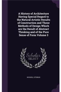 A History of Architecture Having Special Regard to the Natural Artistic Results of Construction and Those Methods of Design Which are the Result of Abstract Thinking and of the Pure Sense of Form Volume 3