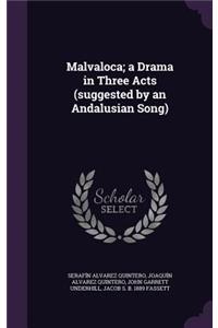 Malvaloca; A Drama in Three Acts (Suggested by an Andalusian Song)