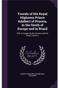 Travels of His Royal Highness Prince Adalbert of Prussia, in the South of Europe and in Brazil