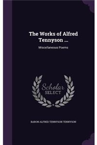 The Works of Alfred Tennyson ...