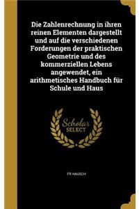 Zahlenrechnung in ihren reinen Elementen dargestellt und auf die verschiedenen Forderungen der praktischen Geometrie und des kommerziellen Lebens angewendet, ein arithmetisches Handbuch für Schule und Haus