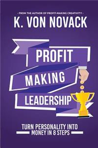 Profit-Making Leadership: Turning personality into money in 8 steps