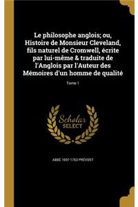 Le Philosophe Anglois; Ou, Histoire de Monsieur Cleveland, Fils Naturel de Cromwell, Ecrite Par Lui-Meme & Traduite de L'Anglois Par L'Auteur Des Memoires D'Un Homme de Qualite; Tome 1