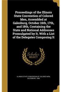 Proceedings of the Illinois State Convention of Colored Men, Assembled at Galesburg, October 16th, 17th, and 18th, Containing the State and National Addresses Promulgated by It, With a List of the Delegates Composing It
