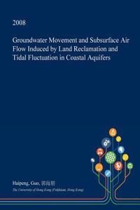 Groundwater Movement and Subsurface Air Flow Induced by Land Reclamation and Tidal Fluctuation in Coastal Aquifers