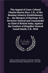 The Appeal of Lieut. Colonel Charles Barton Burr, C.B., of the Bombay Infantry Establishment, to ... the Marquis of Hastings, K.G., Governor General and Commander in Chief of British India, Against the Conduct of Brigadier General Lionel Smith, C.B