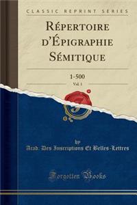 Répertoire d'Épigraphie Sémitique, Vol. 1: 1-500 (Classic Reprint)