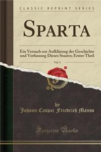 Sparta, Vol. 3: Ein Versuch Zur Aufklï¿½rung Der Geschichte Und Verfassung Dieses Staates; Erster Theil (Classic Reprint)