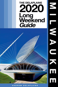 Milwaukee - The Delaplaine 2020 Long Weekend Guide