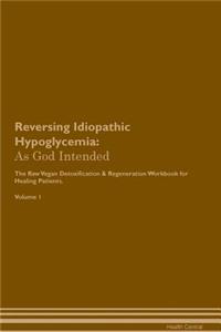 Reversing Idiopathic Hypoglycemia: As God Intended the Raw Vegan Plant-Based Detoxification & Regeneration Workbook for Healing Patients. Volume 1