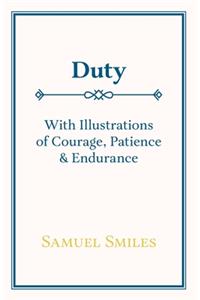 Duty - With Illustrations of Courage, Patience & Endurance