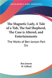 Magnetic Lady, A Tale of a Tub, The Sad Shepherd, The Case is Altered, and Entertainments