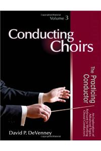 Conducting Choirs, Volume 3: The Practicing Conductor
